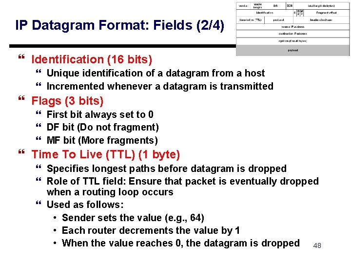 IP Datagram Format: Fields (2/4) } Identification (16 bits) } Unique identification of a
