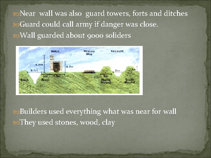  Near wall was also guard towers, forts and ditches Guard could call army