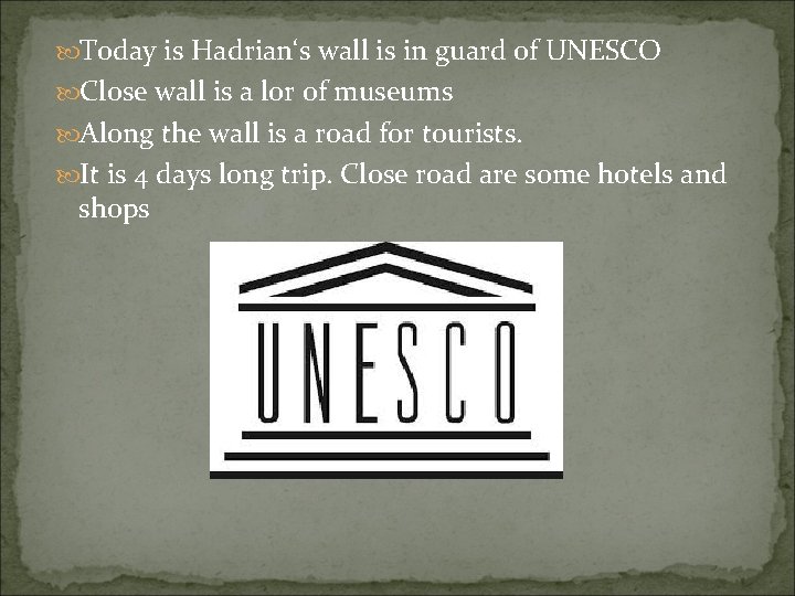  Today is Hadrian‘s wall is in guard of UNESCO Close wall is a