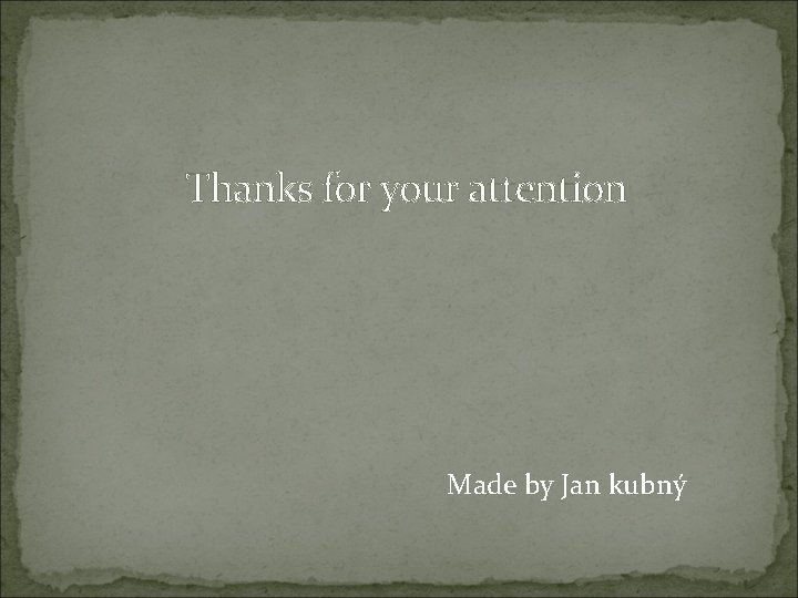 Thanks for your attention Made by Jan kubný 