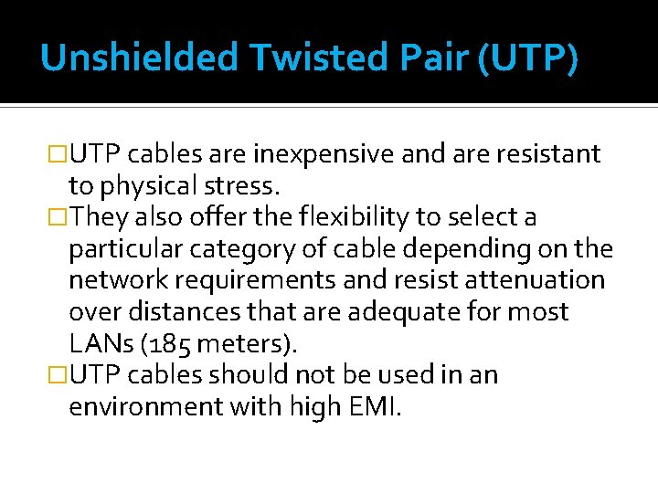 Unshielded Twisted Pair (UTP) �UTP cables are inexpensive and are resistant to physical stress.