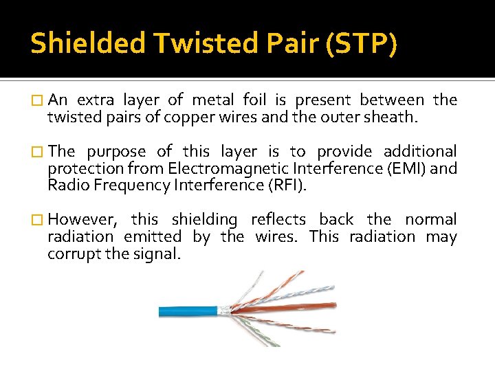 Shielded Twisted Pair (STP) � An extra layer of metal foil is present between