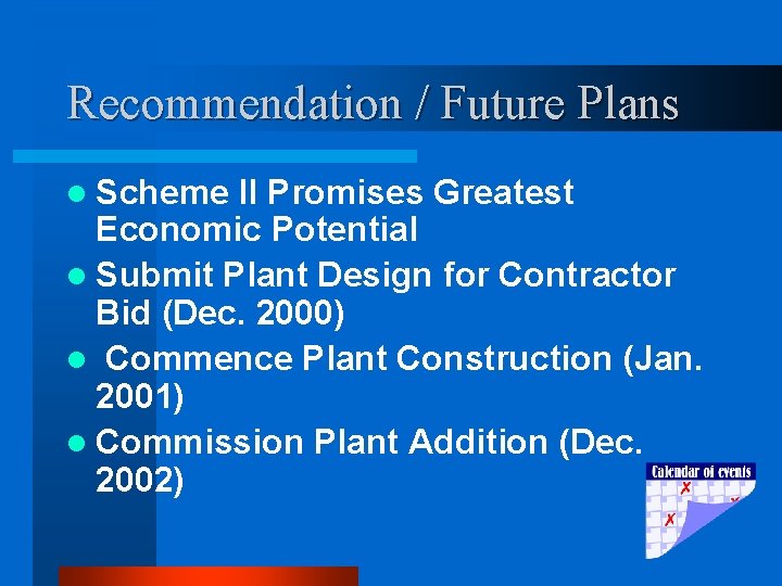 Recommendation / Future Plans l Scheme II Promises Greatest Economic Potential l Submit Plant