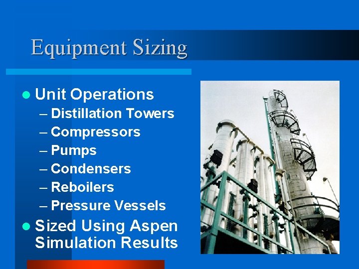 Equipment Sizing l Unit Operations – Distillation Towers – Compressors – Pumps – Condensers