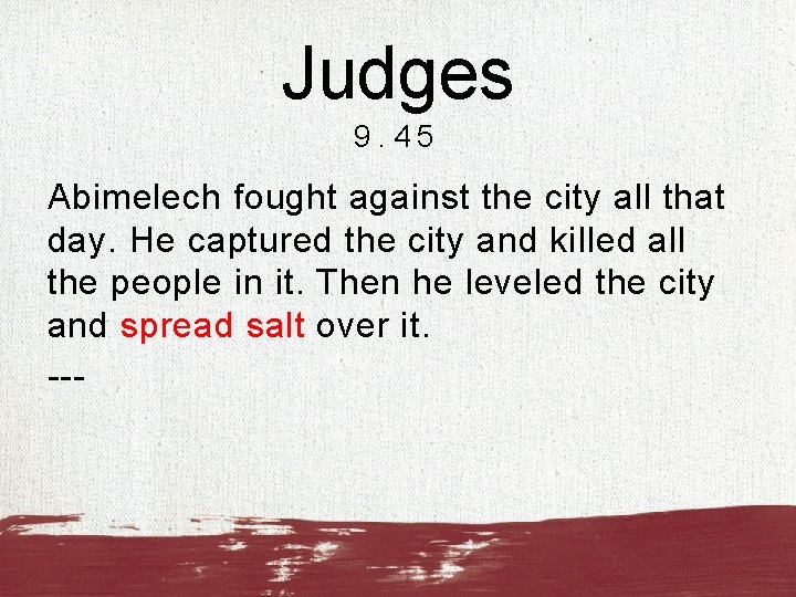 Judges 9. 45 Abimelech fought against the city all that day. He captured the