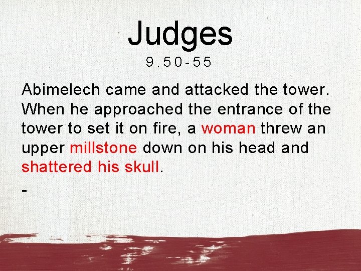 Judges 9. 50 -55 Abimelech came and attacked the tower. When he approached the
