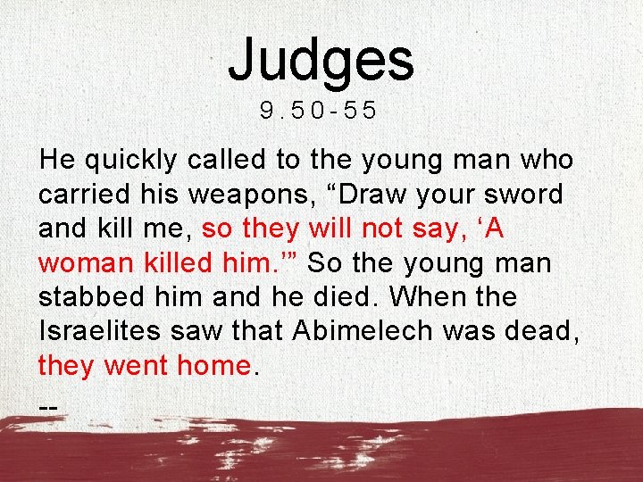 Judges 9. 50 -55 He quickly called to the young man who carried his