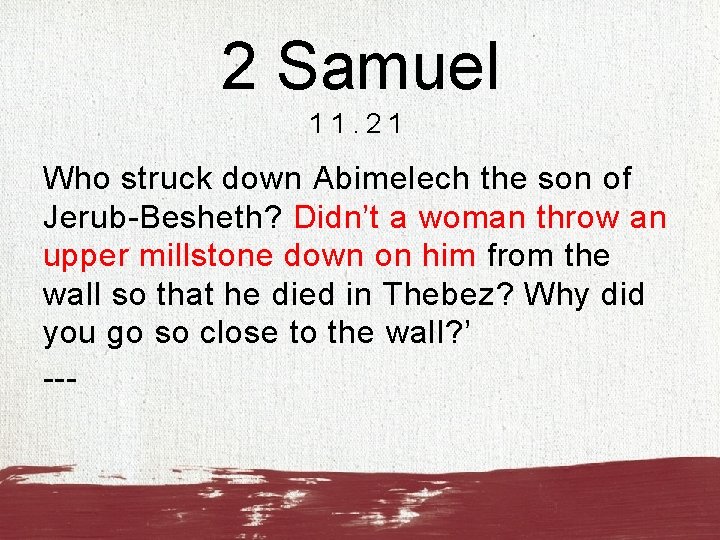 2 Samuel 11. 21 Who struck down Abimelech the son of Jerub-Besheth? Didn’t a