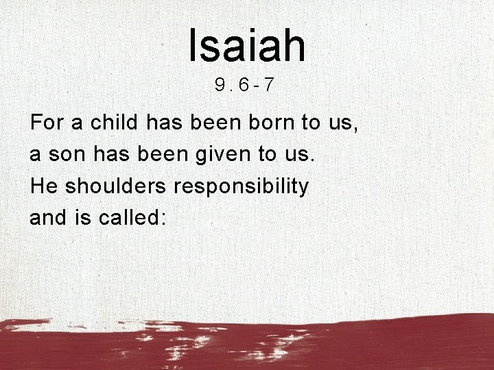 Isaiah 9. 6 -7 For a child has been born to us, a son