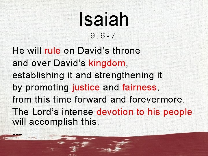 Isaiah 9. 6 -7 He will rule on David’s throne and over David’s kingdom,