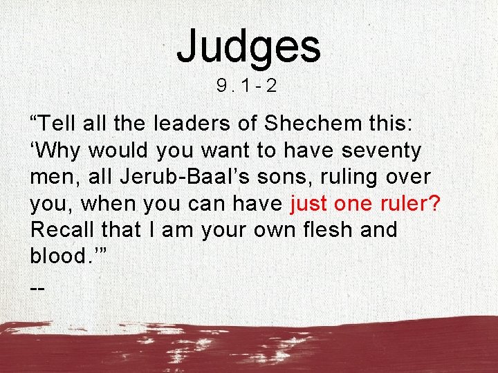 Judges 9. 1 -2 “Tell all the leaders of Shechem this: ‘Why would you