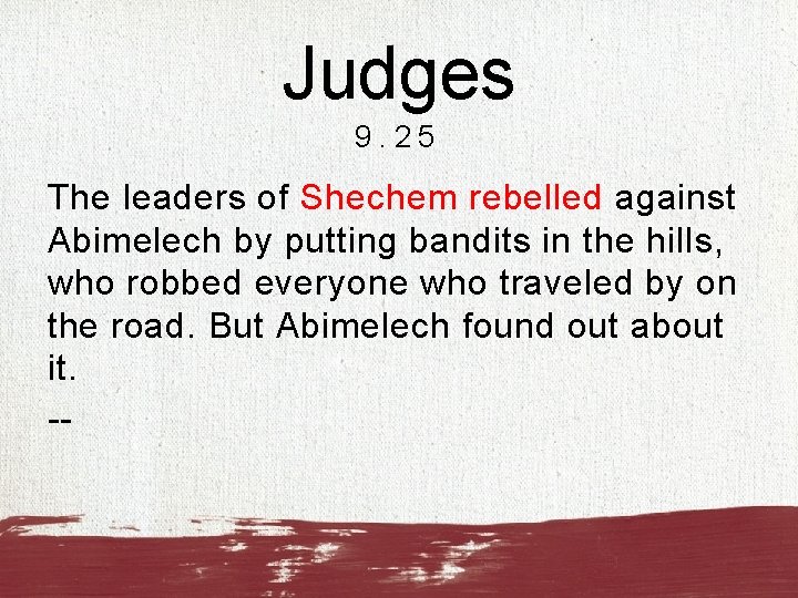 Judges 9. 25 The leaders of Shechem rebelled against Abimelech by putting bandits in