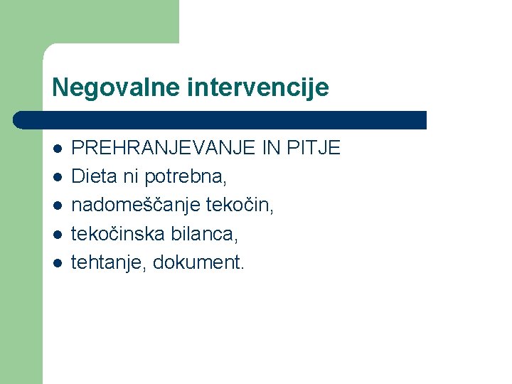 Negovalne intervencije l l l PREHRANJEVANJE IN PITJE Dieta ni potrebna, nadomeščanje tekočin, tekočinska