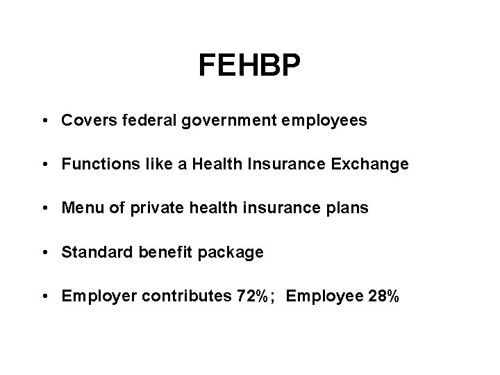 FEHBP • Covers federal government employees • Functions like a Health Insurance Exchange •