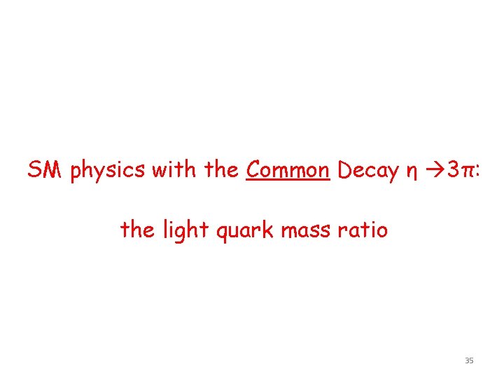 SM physics with the Common Decay η 3π: the light quark mass ratio 35