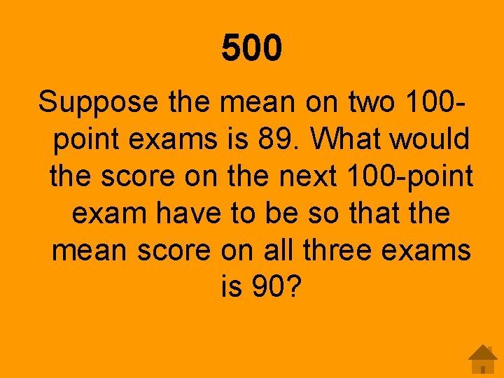 500 Suppose the mean on two 100 point exams is 89. What would the