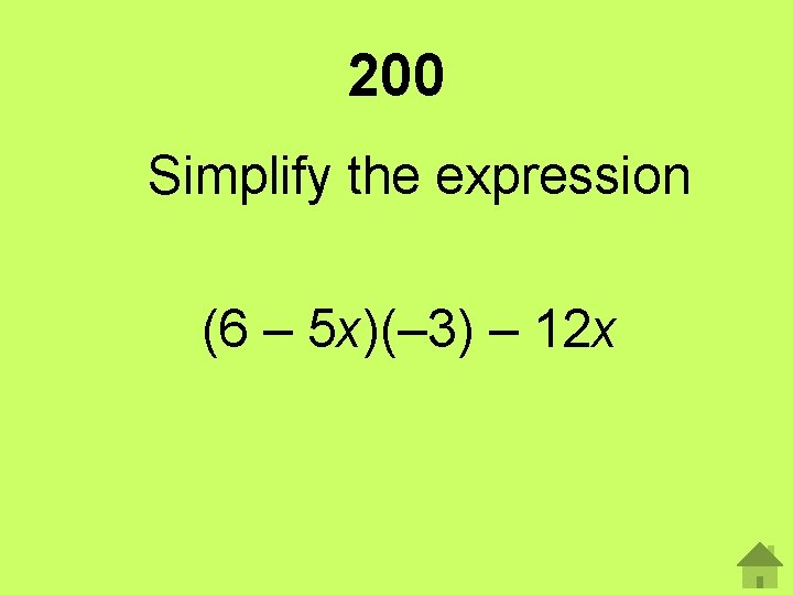200 Simplify the expression (6 – 5 x)(– 3) – 12 x 