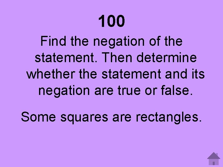 100 Find the negation of the statement. Then determine whether the statement and its