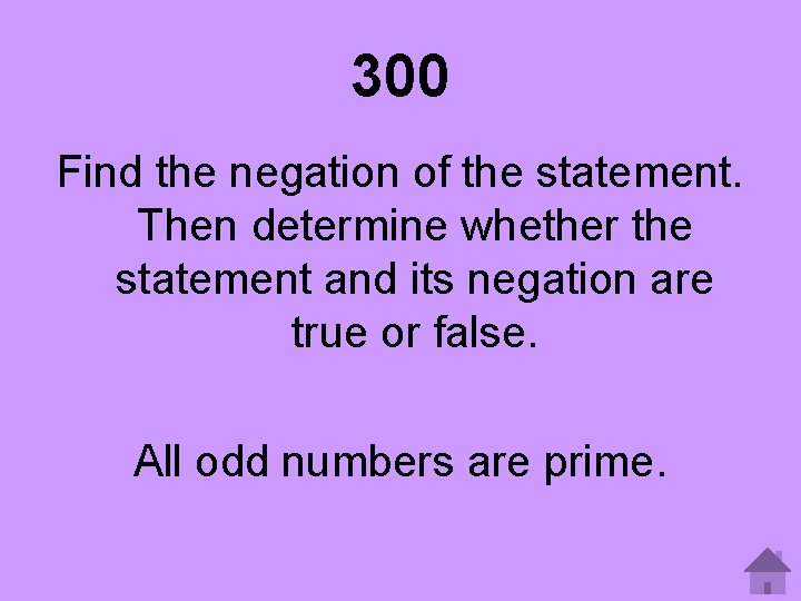 300 Find the negation of the statement. Then determine whether the statement and its