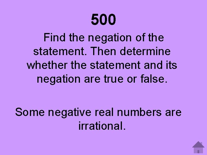 500 Find the negation of the statement. Then determine whether the statement and its