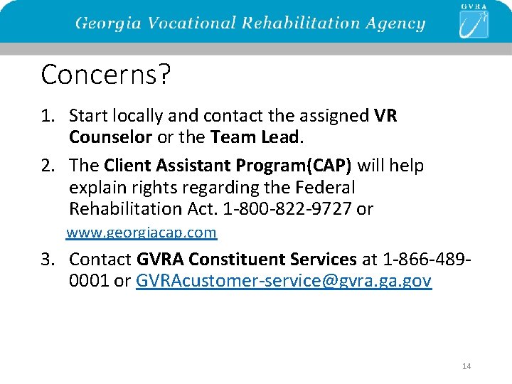 Concerns? 1. Start locally and contact the assigned VR Counselor or the Team Lead.