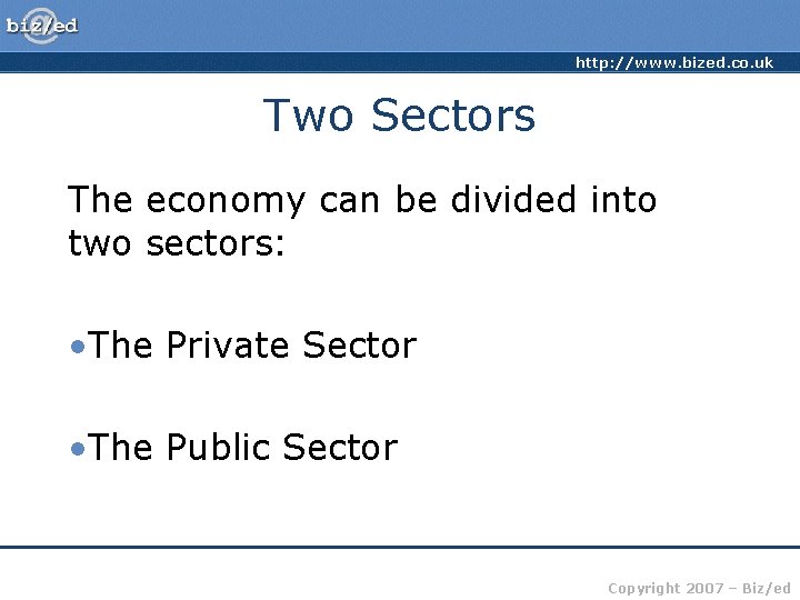 http: //www. bized. co. uk Two Sectors The economy can be divided into two http: //www. bized. co. uk Two Sectors The economy can be divided into two