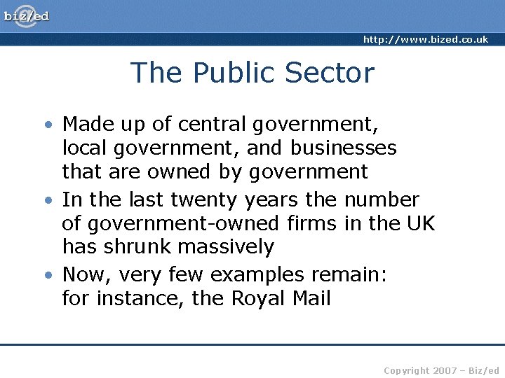 http: //www. bized. co. uk The Public Sector • Made up of central government,