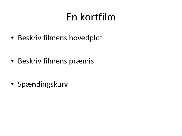 En kortfilm • Beskriv filmens hovedplot • Beskriv filmens præmis • Spændingskurv 