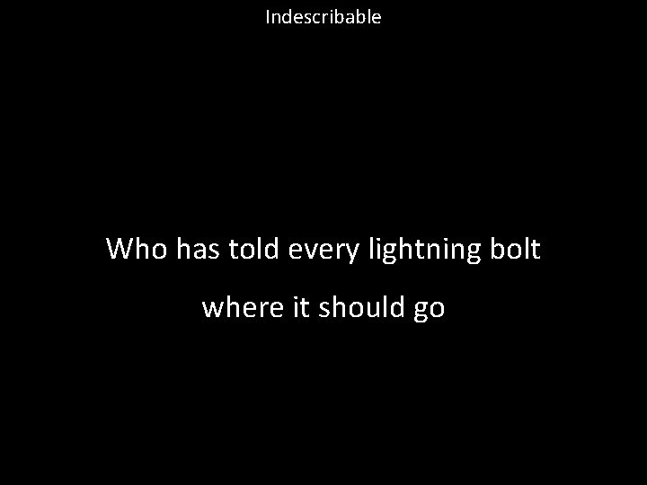 Indescribable Who has told every lightning bolt where it should go 