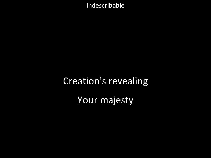 Indescribable Creation's revealing Your majesty 