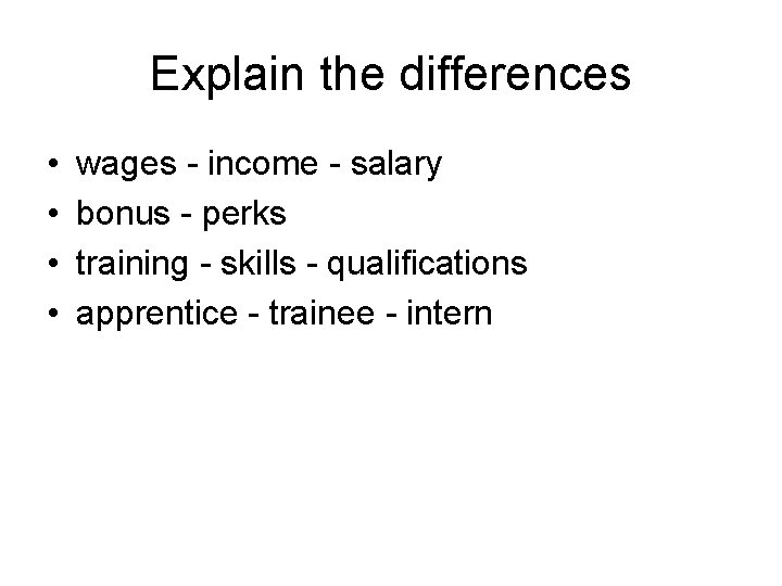 Explain the differences • • wages - income - salary bonus - perks training