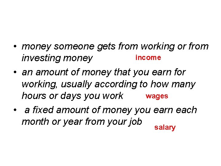  • money someone gets from working or from income investing money • an