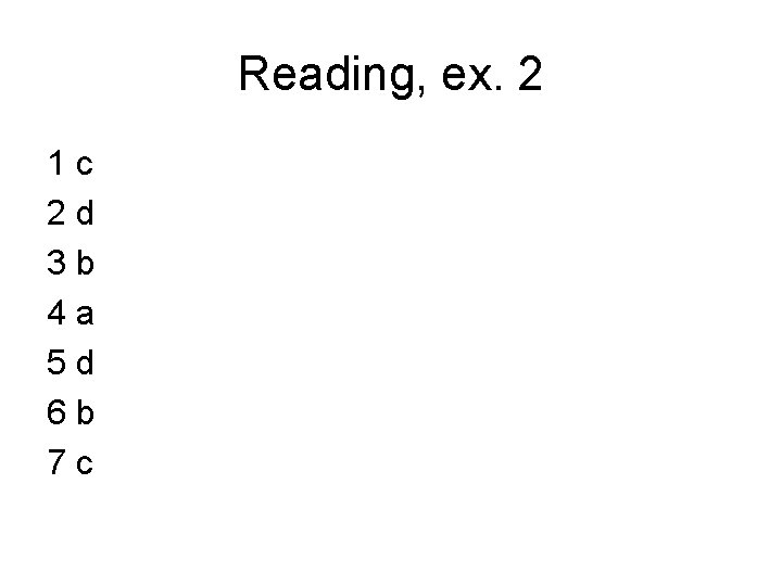 Reading, ex. 2 1 c 2 d 3 b 4 a 5 d 6
