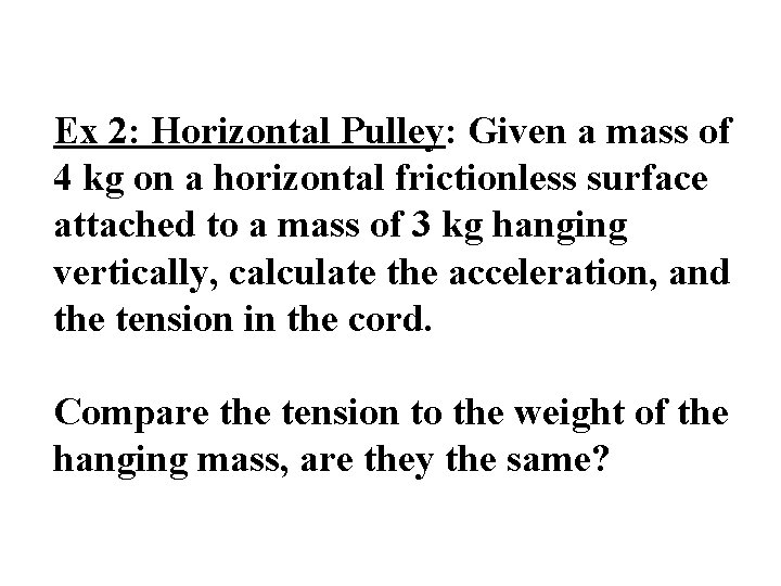 Ex 2: Horizontal Pulley: Given a mass of 4 kg on a horizontal frictionless