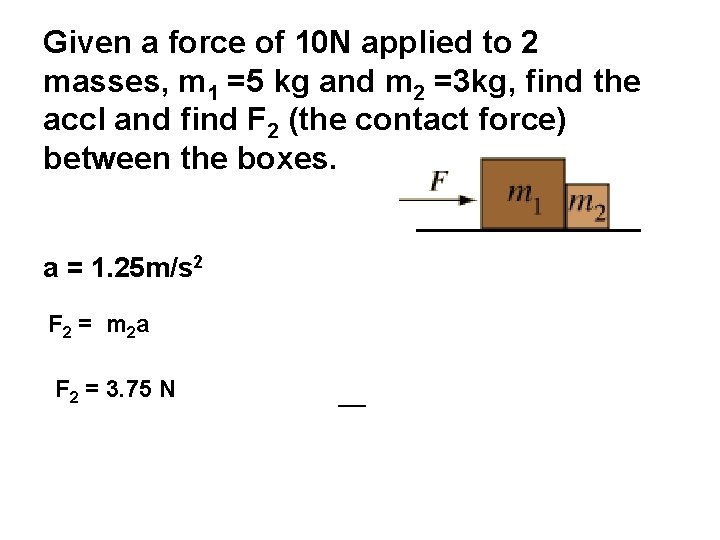 Given a force of 10 N applied to 2 masses, m 1 =5 kg