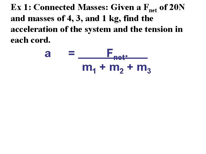 Ex 1: Connected Masses: Given a Fnet of 20 N and masses of 4,