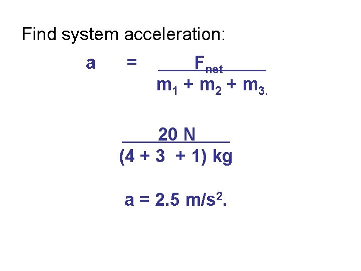 Find system acceleration: a = Fnet m 1 + m 2 + m 3.