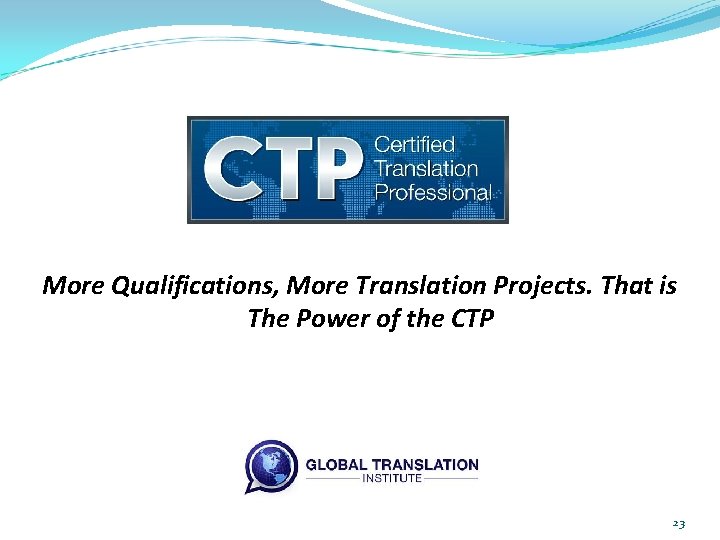 More Qualifications, More Translation Projects. That is The Power of the CTP 23 