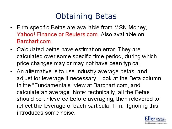 Obtaining Betas • Firm-specific Betas are available from MSN Money, Yahoo! Finance or Reuters.