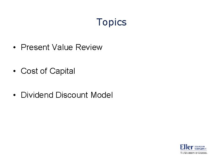 Topics • Present Value Review • Cost of Capital • Dividend Discount Model 