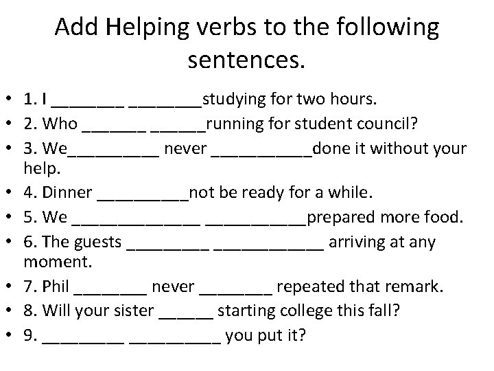 Add Helping verbs to the following sentences. • 1. I ________studying for two hours.