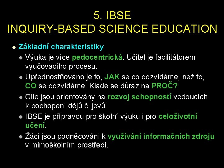 5. IBSE INQUIRY-BASED SCIENCE EDUCATION l Základní charakteristiky l Výuka je více pedocentrická. Učitel