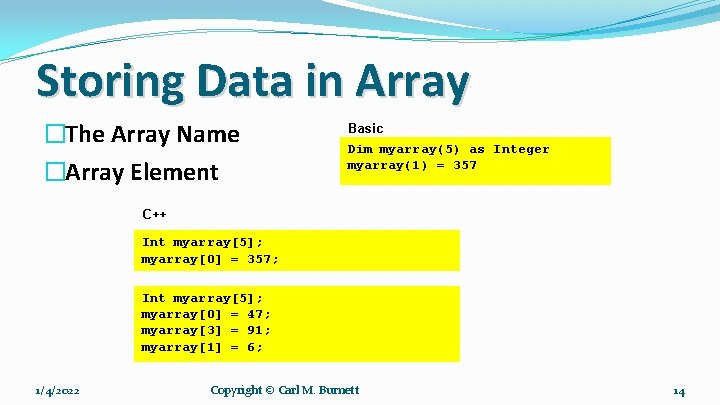 Storing Data in Array �The Array Name �Array Element Basic Dim myarray(5) as Integer