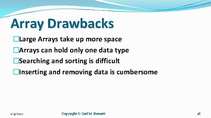 Array Drawbacks �Large Arrays take up more space �Arrays can hold only one data