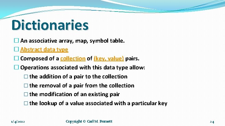 Dictionaries � An associative array, map, symbol table. � Abstract data type � Composed