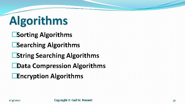 Algorithms �Sorting Algorithms �Searching Algorithms �String Searching Algorithms �Data Compression Algorithms �Encryption Algorithms 1/4/2022