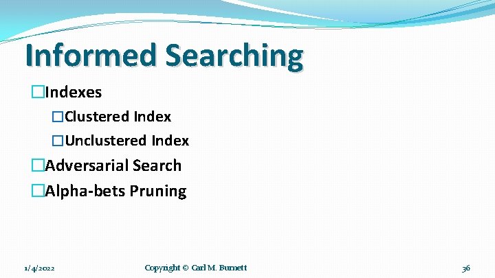 Informed Searching �Indexes �Clustered Index �Unclustered Index �Adversarial Search �Alpha-bets Pruning 1/4/2022 Copyright ©