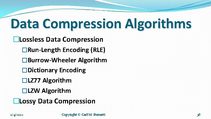 Data Compression Algorithms �Lossless Data Compression �Run-Length Encoding (RLE) �Burrow-Wheeler Algorithm �Dictionary Encoding �LZ