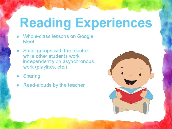 Reading Experiences ● Whole-class lessons on Google Meet ● Small groups with the teacher,