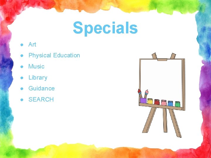 Specials ● Art ● Physical Education ● Music ● Library ● Guidance ● SEARCH